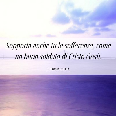 Picture 06 - 2 Timoteo 2:3 RIV - Sopporta anche tu le sofferenze, come un buon - Bible Verse Picture