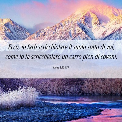 Picture 06 - Amos 2:13 RIV - Ecco, io farò scricchiolare il suolo sotto di - Bible Verse Picture