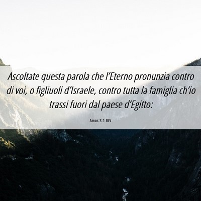 Picture 06 - Amos 3:1 RIV - Ascoltate questa parola che l’Eterno pronunzia - Bible Verse Picture