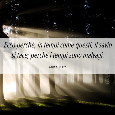 Picture 06 - Amos 5:13 RIV - Ecco perché, in tempi come questi, il savio si - Bible Verse Picture