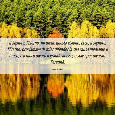 Picture 06 - Amos 7:4 RIV - Il Signore, l’Eterno, mi diede questa visione: - Bible Verse Picture