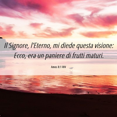 Picture 06 - Amos 8:1 RIV - Il Signore, l’Eterno, mi diede questa visione: - Bible Verse Picture