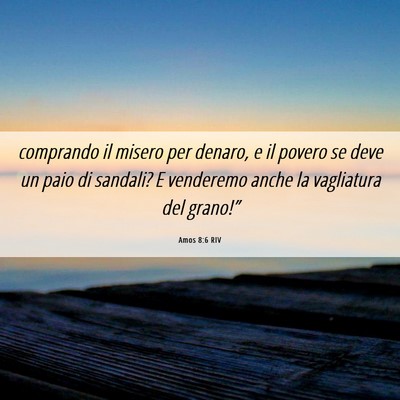 Picture 06 - Amos 8:6 RIV - comprando il misero per denaro, e il povero se - Bible Verse Picture