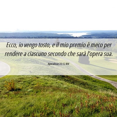 Picture 06 - Apocalisse 22:12 RIV - Ecco, io vengo tosto, e il mio premio è meco per - Bible Verse Picture