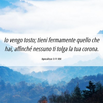 Picture 06 - Apocalisse 3:11 RIV - Io vengo tosto; tieni fermamente quello che hai, - Bible Verse Picture