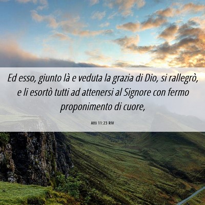 Picture 06 - Atti 11:23 RIV - Ed esso, giunto là e veduta la grazia di Dio, si - Bible Verse Picture