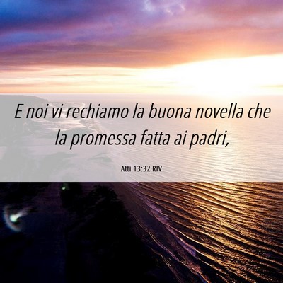 Picture 06 - Atti 13:32 RIV - E noi vi rechiamo la buona novella che la - Bible Verse Picture