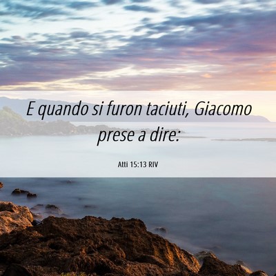 Picture 06 - Atti 15:13 RIV - E quando si furon taciuti, Giacomo prese a - Bible Verse Picture
