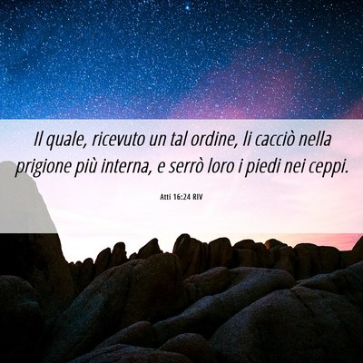 Picture 06 - Atti 16:24 RIV - Il quale, ricevuto un tal ordine, li cacciò - Bible Verse Picture