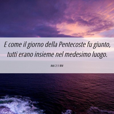 Picture 06 - Atti 2:1 RIV - E come il giorno della Pentecoste fu giunto, - Bible Verse Picture