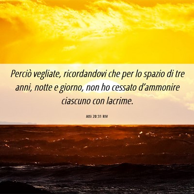 Picture 06 - Atti 20:31 RIV - Perciò vegliate, ricordandovi che per lo spazio - Bible Verse Picture