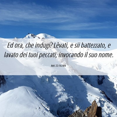 Picture 06 - Atti 22:16 RIV - Ed ora, che indugi? Lèvati, e sii battezzato, e - Bible Verse Picture