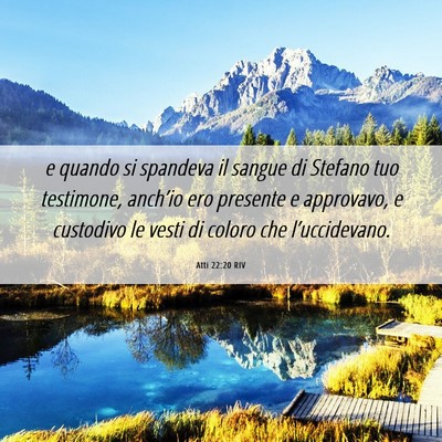 Picture 06 - Atti 22:20 RIV - e quando si spandeva il sangue di Stefano tuo - Bible Verse Picture