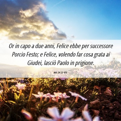 Picture 06 - Atti 24:27 RIV - Or in capo a due anni, Felice ebbe per successore - Bible Verse Picture