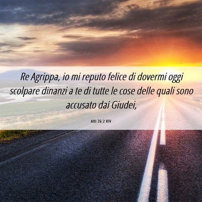 Picture 06 - Atti 26:2 RIV - Re Agrippa, io mi reputo felice di dovermi oggi - Bible Verse Picture