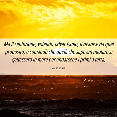 Picture 06 - Atti 27:43 RIV - Ma il centurione, volendo salvar Paolo, li - Bible Verse Picture