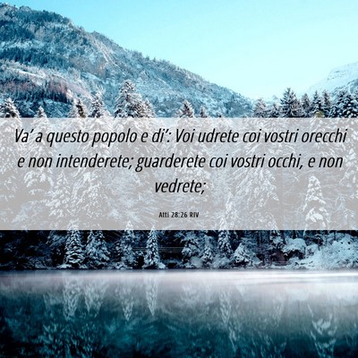Picture 06 - Atti 28:26 RIV - Va’ a questo popolo e di’: Voi udrete coi - Bible Verse Picture