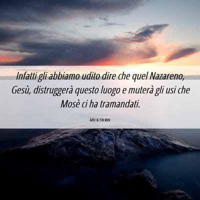 Picture 06 - Atti 6:14 RIV - Infatti gli abbiamo udito dire che quel Nazareno, - Bible Verse Picture