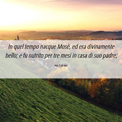 Picture 06 - Atti 7:20 RIV - In quel tempo nacque Mosè, ed era divinamente - Bible Verse Picture
