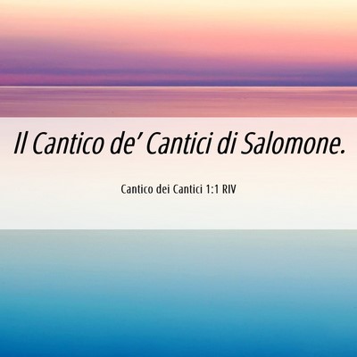 Picture 06 - Cantico dei Cantici 1:1 RIV - Il Cantico de’ Cantici di - Bible Verse Picture