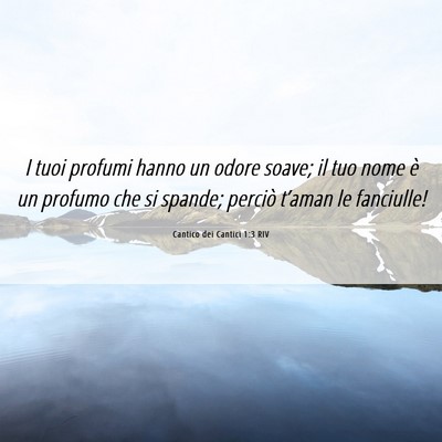 Picture 06 - Cantico dei Cantici 1:3 RIV - I tuoi profumi hanno un odore soave; il tuo nome - Bible Verse Picture