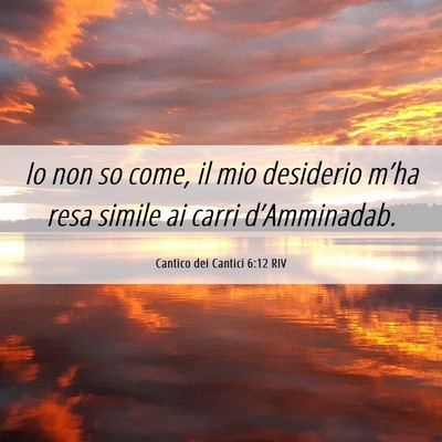 Picture 06 - Cantico dei Cantici 6:12 RIV - Io non so come, il mio desiderio m’ha resa - Bible Verse Picture