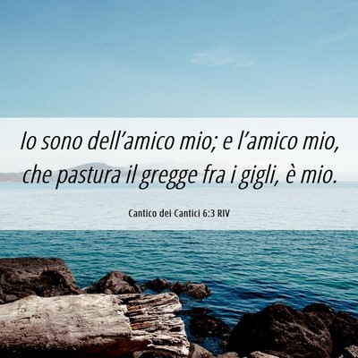 Picture 06 - Cantico dei Cantici 6:3 RIV - Io sono dell’amico mio; e l’amico mio, che - Bible Verse Picture