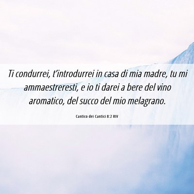 Picture 06 - Cantico dei Cantici 8:2 RIV - Ti condurrei, t’introdurrei in casa di mia - Bible Verse Picture