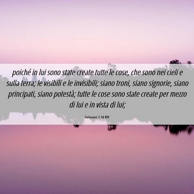 Picture 06 - Colossesi 1:16 RIV - poiché in lui sono state create tutte le cose, - Bible Verse Picture
