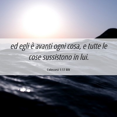Picture 06 - Colossesi 1:17 RIV - ed egli è avanti ogni cosa, e tutte le cose - Bible Verse Picture