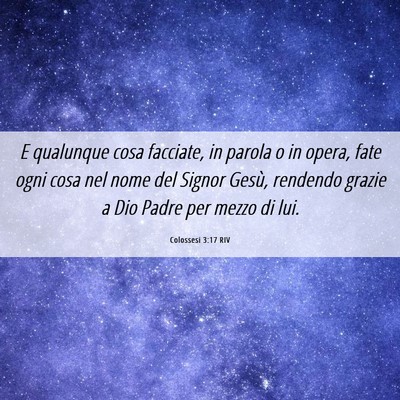 Picture 06 - Colossesi 3:17 RIV - E qualunque cosa facciate, in parola o in opera, - Bible Verse Picture
