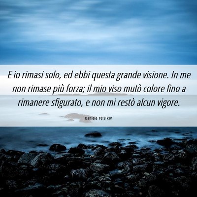 Picture 06 - Daniele 10:8 RIV - E io rimasi solo, ed ebbi questa grande visione. - Bible Verse Picture