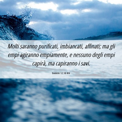 Picture 06 - Daniele 12:10 RIV - Molti saranno purificati, imbiancati, affinati; - Bible Verse Picture