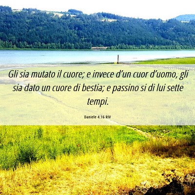 Picture 06 - Daniele 4:16 RIV - Gli sia mutato il cuore; e invece d’un cuor - Bible Verse Picture