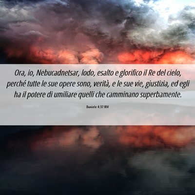 Picture 06 - Daniele 4:37 RIV - Ora, io, Nebucadnetsar, lodo, esalto e glorifico - Bible Verse Picture