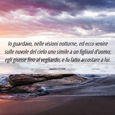 Picture 06 - Daniele 7:13 RIV - Io guardavo, nelle visioni notturne, ed ecco - Bible Verse Picture