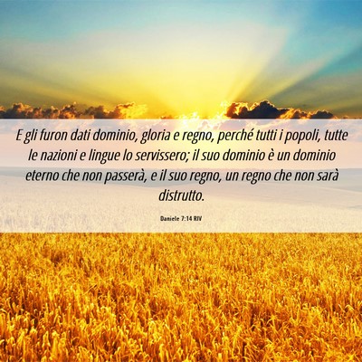 Picture 06 - Daniele 7:14 RIV - E gli furon dati dominio, gloria e regno, perché - Bible Verse Picture