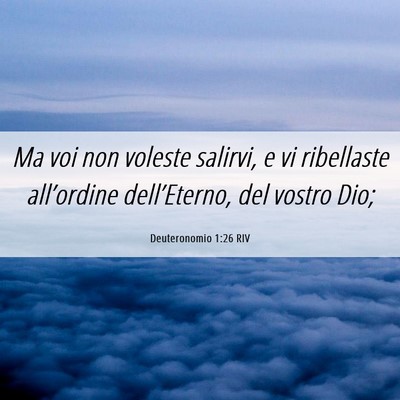 Picture 06 - Deuteronomio 1:26 RIV - Ma voi non voleste salirvi, e vi ribellaste - Bible Verse Picture