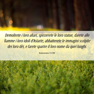 Picture 06 - Deuteronomio 12:3 RIV - Demolirete i loro altari, spezzerete le loro - Bible Verse Picture