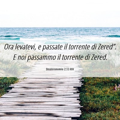 Picture 06 - Deuteronomio 2:13 RIV - Ora levatevi, e passate il torrente di Zered”. - Bible Verse Picture