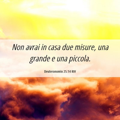 Picture 06 - Deuteronomio 25:14 RIV - Non avrai in casa due misure, una grande e una - Bible Verse Picture