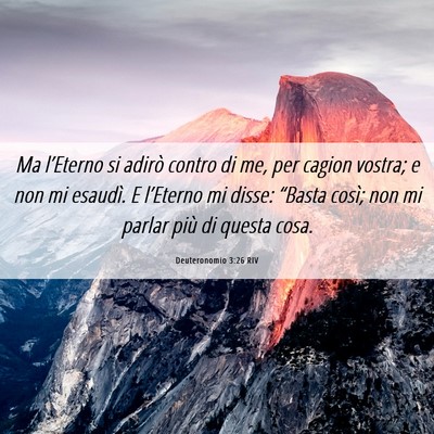 Picture 06 - Deuteronomio 3:26 RIV - Ma l’Eterno si adirò contro di me, per cagion - Bible Verse Picture
