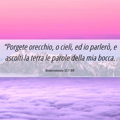 Picture 06 - Deuteronomio 32:1 RIV - “Porgete orecchio, o cieli, ed io parlerò, e - Bible Verse Picture
