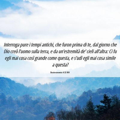Picture 06 - Deuteronomio 4:32 RIV - Interroga pure i tempi antichi, che furon prima - Bible Verse Picture