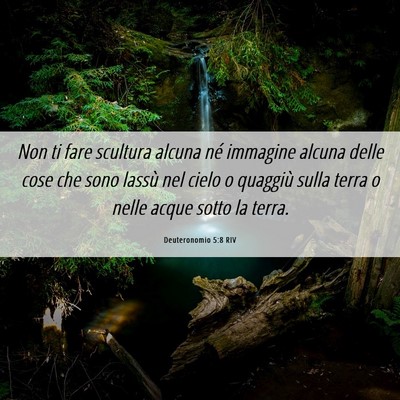 Picture 06 - Deuteronomio 5:8 RIV - Non ti fare scultura alcuna né immagine alcuna - Bible Verse Picture