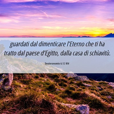 Picture 06 - Deuteronomio 6:12 RIV - guardati dal dimenticare l’Eterno che ti ha - Bible Verse Picture