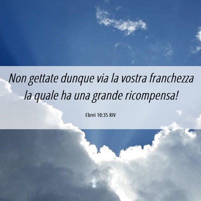Picture 06 - Ebrei 10:35 RIV - Non gettate dunque via la vostra franchezza la - Bible Verse Picture