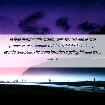 Picture 06 - Ebrei 11:13 RIV - In fede moriron tutti costoro, senz’aver - Bible Verse Picture