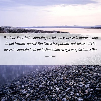 Picture 06 - Ebrei 11:5 RIV - Per fede Enoc fu trasportato perché non vedesse - Bible Verse Picture