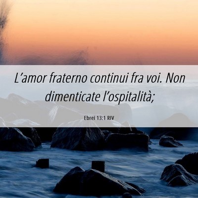Picture 06 - Ebrei 13:1 RIV - L’amor fraterno continui fra voi. Non - Bible Verse Picture